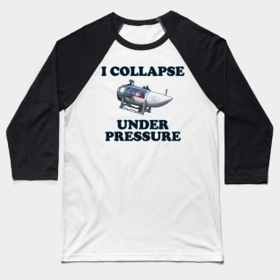 I Collapse Under Pressure Baseball T-Shirt